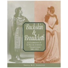 Buckskin and Broadcloth: A Celebration of E. Pauline Johnson - Tekahionwake, 1861-1913