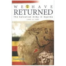 We Have Returned: the Salvation Army in Uganda 1980 to 1985