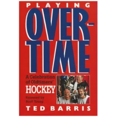 Playing Overtime: A Celebration Of Oldtimers' Hockey. Foreword by Scott Young
