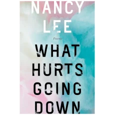 What Hurts Going Down: Poems