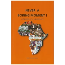 Never a Boring Moment - Memories of a Missionary