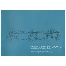 Frank Gehry in Toronto: Transforming the Art Gallery of Ontario Featuring Photographs by Edward Burtynsky