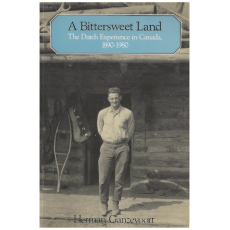 A Bittersweet Land: The Dutch Experience in Canada, 1890-1980