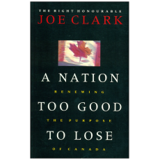 A Nation Too Good To Lose: Renewing The Purpose Of Canada